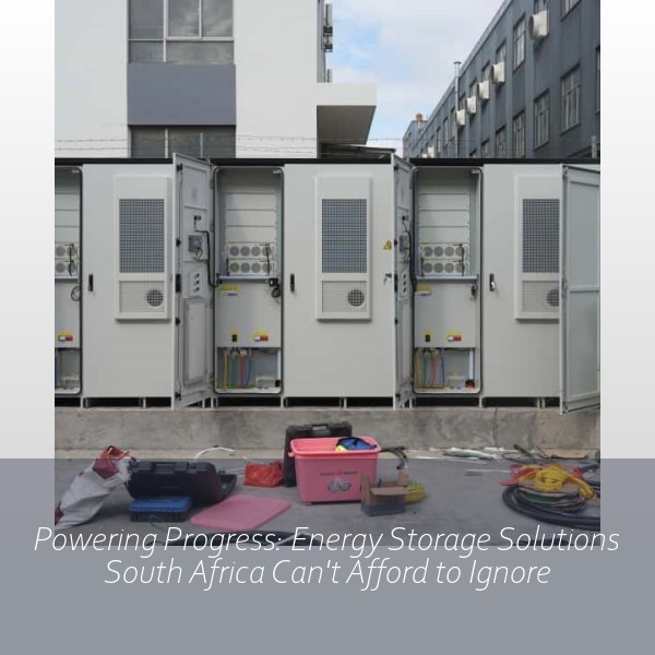 Powering Progress: Energy Storage Solutions South Africa Can't Afford to Ignore
